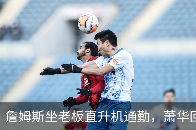 詹姆斯坐老板直升机通勤，萧华回应：完全没问题